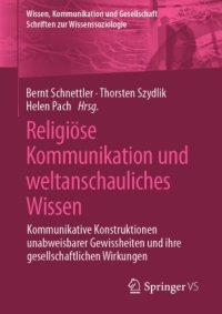 cover of the book Religiöse Kommunikation und weltanschauliches Wissen: Kommunikative Konstruktionen unabweisbarer Gewissheiten und ihre gesellschaftlichen Wirkungen