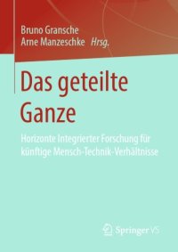 cover of the book Das geteilte Ganze: Horizonte Integrierter Forschung für künftige Mensch-Technik-Verhältnisse