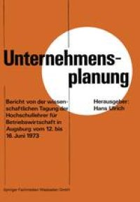 cover of the book Unternehmensplanung: Bericht von der wissenschaftlichen Tagung der Hochschullehrer für Betriebswirtschaft in Augsburg vom 12. 6. bis 16. 6. 1973