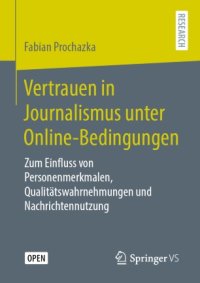 cover of the book Vertrauen in Journalismus unter Online-Bedingungen: Zum Einfluss von Personenmerkmalen, Qualitätswahrnehmungen und Nachrichtennutzung