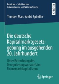 cover of the book Die deutsche Kapitalmarktgesetzgebung im ausgehenden 20. Jahrhundert: Unter Betrachtung des Deregulierungsvorwurfs im Finanzmarktkapitalismus