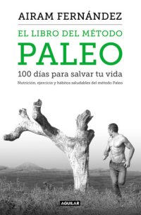 cover of the book El libro del método Paleo: 100 días para salvar tu vida: Nutrición, ejercicio y hábitos saludables del Método Paleo