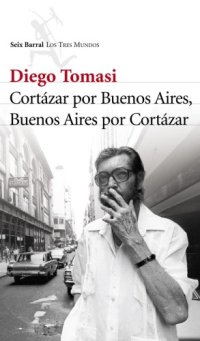 cover of the book Cortazar por Buenos Aires, Buenos Aires por Cortazar