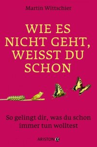 cover of the book Wie es nicht geht, weißt du schon So gelingt dir, was du schon immer tun wolltest