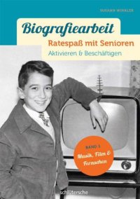 cover of the book Biografiearbeit - Ratespaß mit Senioren Aktivieren & Beschäftigen. Band 1: Musik, Film & Fernsehen