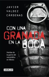 cover of the book Con una granada en la boca: heridas de la guerra del narcotráfico en México