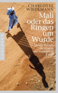 cover of the book Mali oder das Ringen um Würde Meine Reisen in einem verwundeten Land