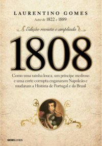 cover of the book 1808: Como uma rainha louca, um príncipe medroso e uma corte corrupta enganaram Napoleão e mudaram a História de Portugal e do Brasil