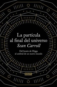 cover of the book La partícula al final del universo: del bosón de Higgs al umbral de un nuevo mundo