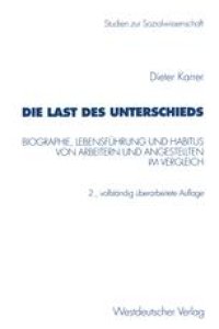 cover of the book Die Last des Unterschieds: Biographie, Lebensführung und Habitus von Arbeitern und Angestellten im Vergleich