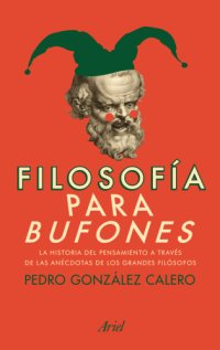 cover of the book Filosofía para bufones: La historia del pensamiento a través de las anécdotas de los grandes filósofos