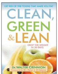 cover of the book Clean, green, and lean: get rid of the toxins that make you fat