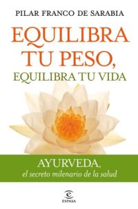 cover of the book Equilibra tu peso, equilibra tu vida: Ayurveda el secreto milenario de la salud