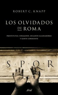 cover of the book Los olvidados de Roma: Prostitutas, forajidos, esclavos, gladiadores y gente corriente