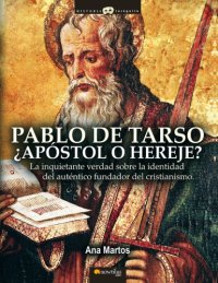 cover of the book Pablo de Tarso, apóstol o hereje?: la inquietante verdad sobre la identidad del auténtico fundador del cristianismo