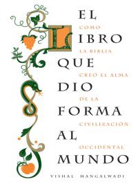 cover of the book El Libro Que Dio Forma Al Mundo: Como la Biblia Creó el Alma de la Civilización Occidental