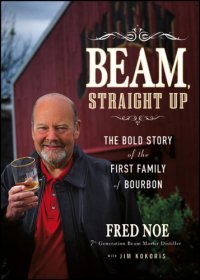 cover of the book Beam, straight up: the bold story of the first family of bourbon