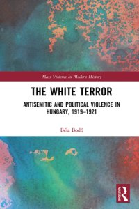 cover of the book The White Terror: antisemitic and political violence in Hungary, 1919-1921