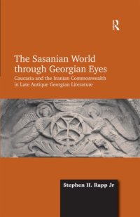 cover of the book The Sasanian world through Georgian eyes: Caucasia and the Iranian commonwealth in late antique Georgian literature