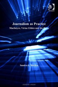 cover of the book Journalism as practice: MacIntyre, virtue ethics and the press