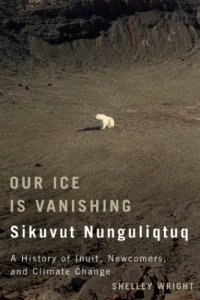 cover of the book Our ice is vanishing: sikuvut nunguliqtuq: a history of inuit, newcomers and climate change