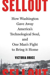 cover of the book Sellout: how washington gave away America's technological soul, and one man's fight to bring it home