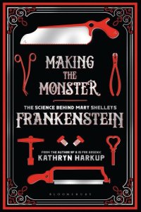 cover of the book MAKING THE MONSTER: the science behind mary shelley's frankenstein