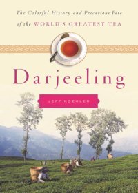 cover of the book Darjeeling: the colorful history and precarious fate of the world's greatest tea