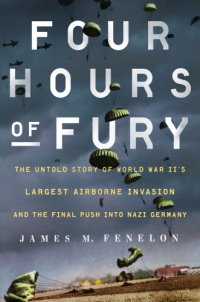 cover of the book Four hours of fury: the untold story of World War II's largest airborne operation and the final push into Nazi Germany