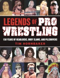 cover of the book Legends of pro wrestling: 150 years of headlocks, body slams, and piledrivers