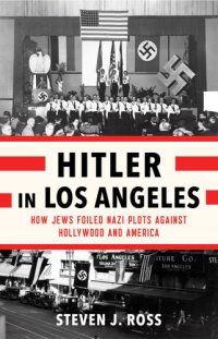 cover of the book Hitler in Los Angeles: how Jews foiled Nazi plots against Hollywood and America