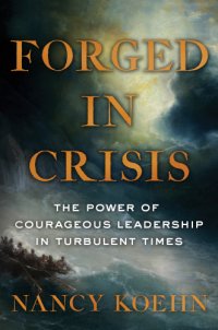 cover of the book Forged in crisis: the power of courageous leadership in turbulent times