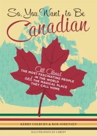 cover of the book So, you want to be Canadian?: all about the most fascinating people in the world and the magical place that they call home