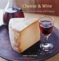 cover of the book Cheese & Wine: A Guide to Selecting, Pairing, and Enjoying