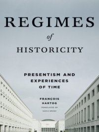 cover of the book Regimes of Historicity: Presentism and Experiences of Time (European Perspectives)