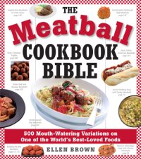 cover of the book The meatball cookbook bible: 500 mouth-watering variations on one of the world's best-loved foods