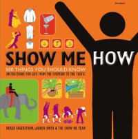 cover of the book Show me how!: 500 things you should know: instructions for life from the everyday to the exotic