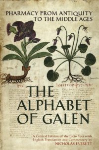 cover of the book The alphabet of Galen: pharmacy from antiquity to the middle ages: a critical edition of the Latin text with English translation and commentary