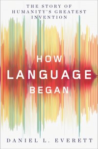 cover of the book How language began: the story of humanity's greatest invention