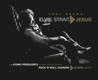 cover of the book Elvis, Strait, to Jesus: an iconic producer's journey with legends of rock'n'roll, country, & gospel music