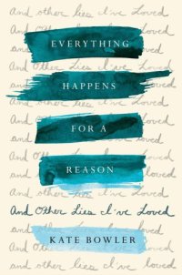 cover of the book Everything happens for a reason: and other lies I've loved