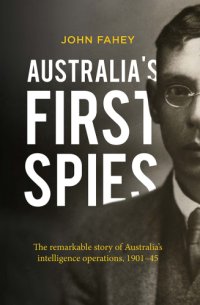 cover of the book Australia's first spies: the remarkable story of Australia's intelligence operations, 1901-45