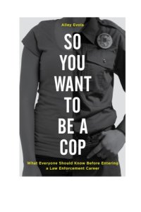 cover of the book So You Want To Be a Cop: What Everyone Should Know Before Entering a Law Enforcement Career