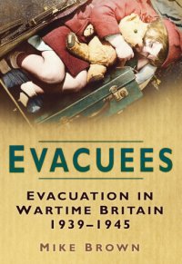 cover of the book Evacuees: Evacuation in Wartime Britain 1939-1945