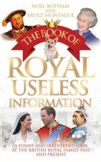 cover of the book The Book of Royal Useless Information A Funny and Irreverent Look at The British Royal Family Past and Present