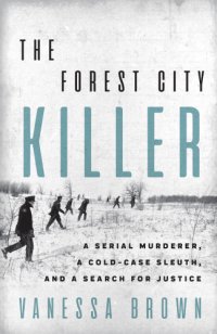 cover of the book The Forest City Killer: a serial murderer, a cold-case sleuth, and a search for justice