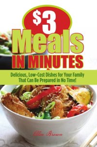 cover of the book $3 meals in minutes: delicious, low-cost dishes for your family that can be prepared in no time!