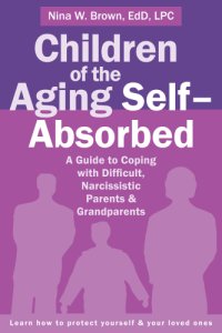 cover of the book Children of the aging self-absorbed: a guide to coping with difficult, narcissistic parents & grandparents