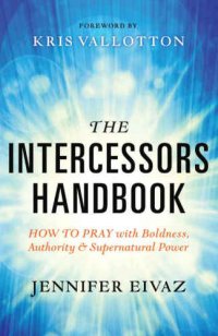 cover of the book The intercessors handbook: how to pray with boldness, authority and supernatural power