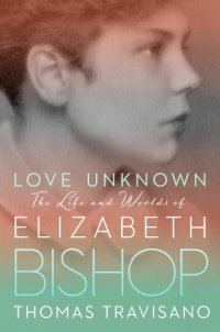 cover of the book Love unknown: the life and worlds of Elizabeth Bishop